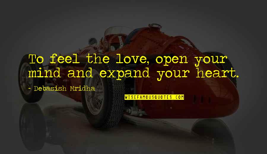 Heart And Mind Inspirational Quotes By Debasish Mridha: To feel the love, open your mind and