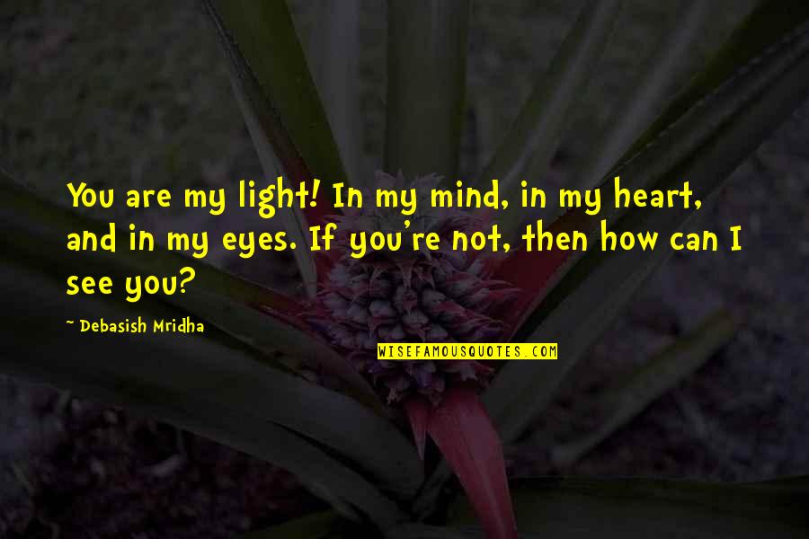 Heart And Mind Inspirational Quotes By Debasish Mridha: You are my light! In my mind, in