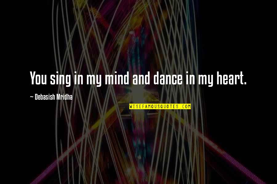 Heart And Mind Inspirational Quotes By Debasish Mridha: You sing in my mind and dance in