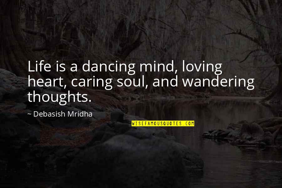 Heart And Mind Inspirational Quotes By Debasish Mridha: Life is a dancing mind, loving heart, caring