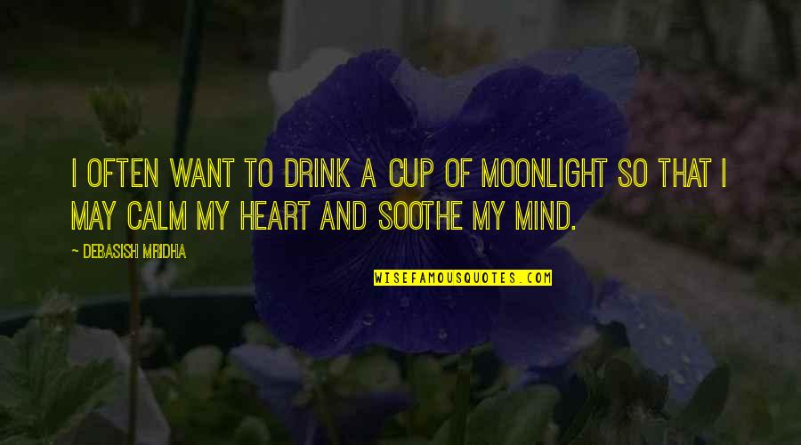 Heart And Mind Inspirational Quotes By Debasish Mridha: I often want to drink a cup of