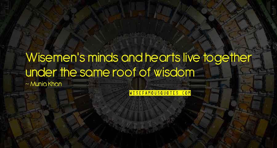 Heart And Mind Inspirational Quotes By Munia Khan: Wisemen's minds and hearts live together under the