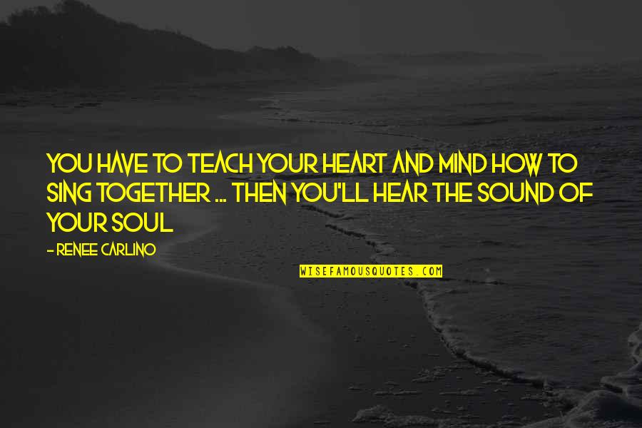 Heart And Mind Inspirational Quotes By Renee Carlino: You have to teach your heart and mind
