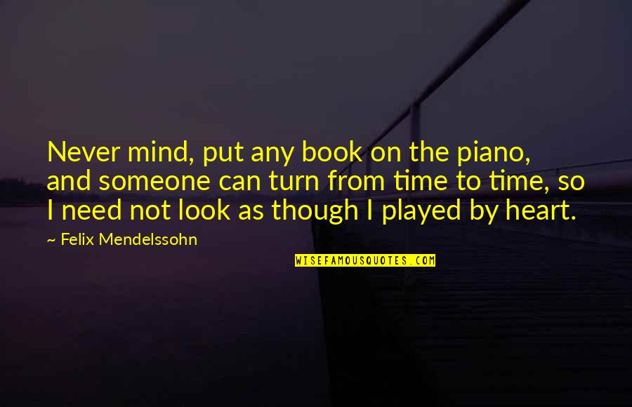 Heart And Mind Quotes By Felix Mendelssohn: Never mind, put any book on the piano,