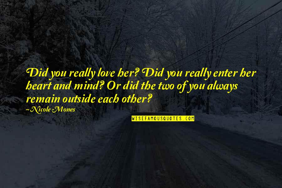 Heart And Mind Quotes By Nicole Mones: Did you really love her? Did you really