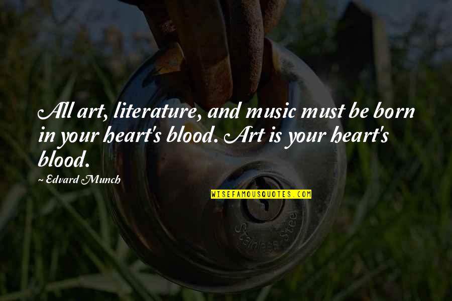Heart And Music Quotes By Edvard Munch: All art, literature, and music must be born Heart And Music Quotes By Edvard Munch: All art, literature, and music must be born