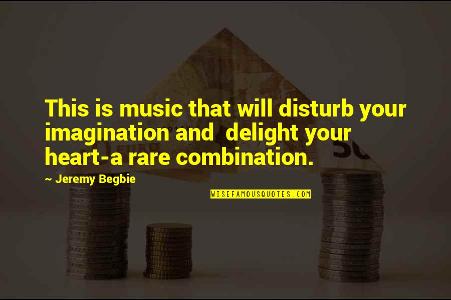 Heart And Music Quotes By Jeremy Begbie: This is music that will disturb your imagination Heart And Music Quotes By Jeremy Begbie: This is music that will disturb your imagination
