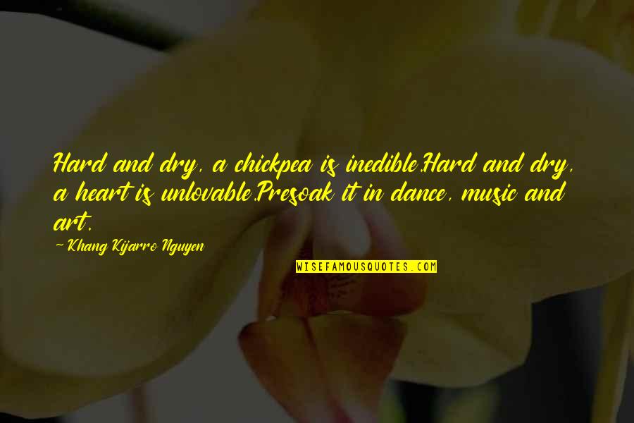 Heart And Music Quotes By Khang Kijarro Nguyen: Hard and dry, a chickpea is inedible.Hard and Heart And Music Quotes By Khang Kijarro Nguyen: Hard and dry, a chickpea is inedible.Hard and