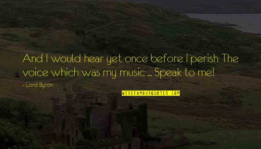 Heart And Music Quotes By Lord Byron: And I would hear yet once before I Heart And Music Quotes By Lord Byron: And I would hear yet once before I
