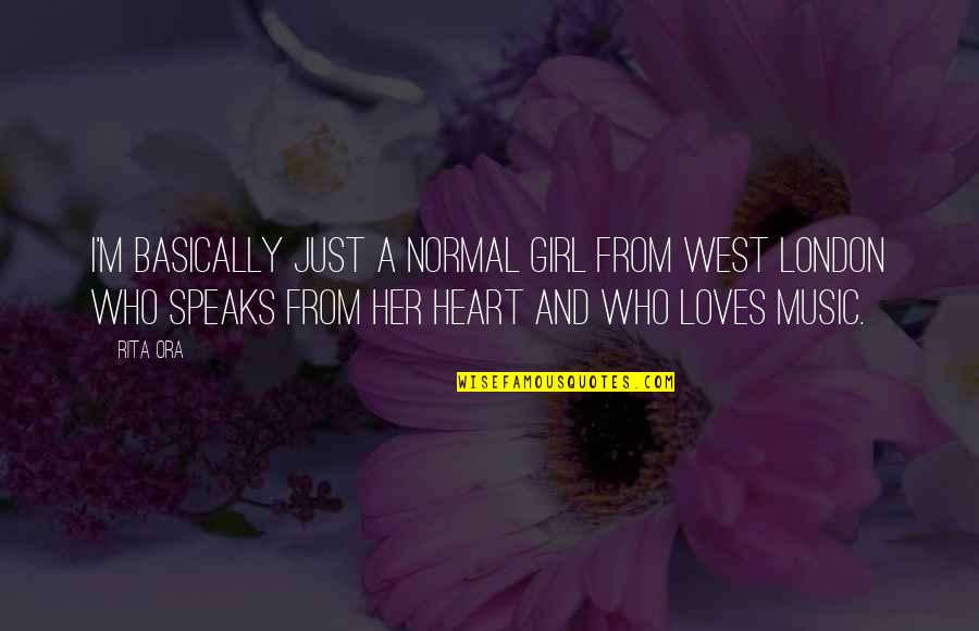 Heart And Music Quotes By Rita Ora: I'm basically just a normal girl from West Heart And Music Quotes By Rita Ora: I'm basically just a normal girl from West