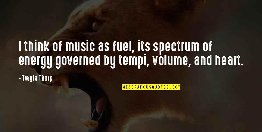 Heart And Music Quotes By Twyla Tharp: I think of music as fuel, its spectrum Heart And Music Quotes By Twyla Tharp: I think of music as fuel, its spectrum