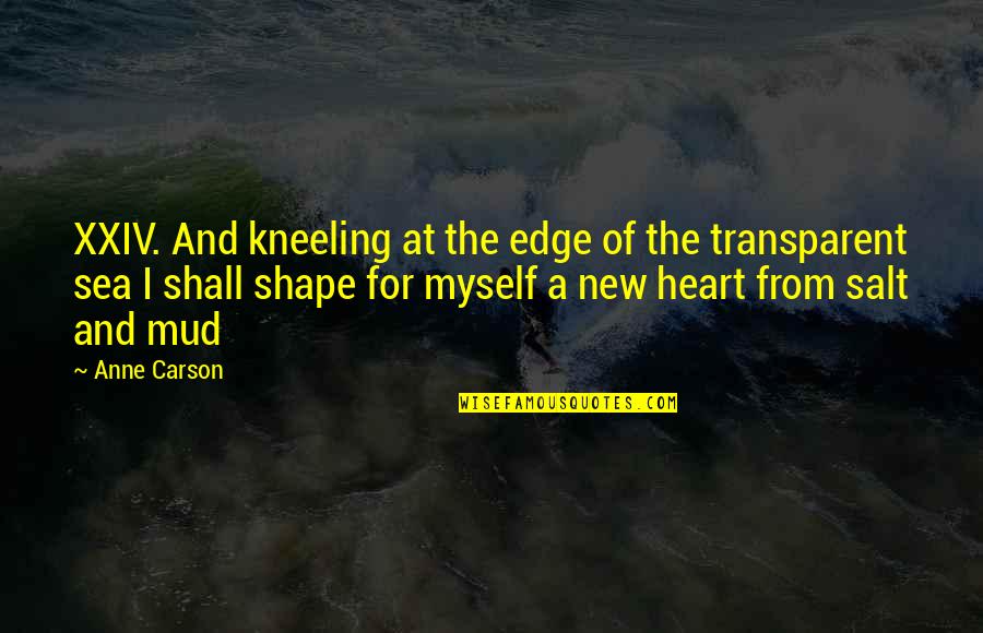Heart And Sea Quotes By Anne Carson: XXIV. And kneeling at the edge of the