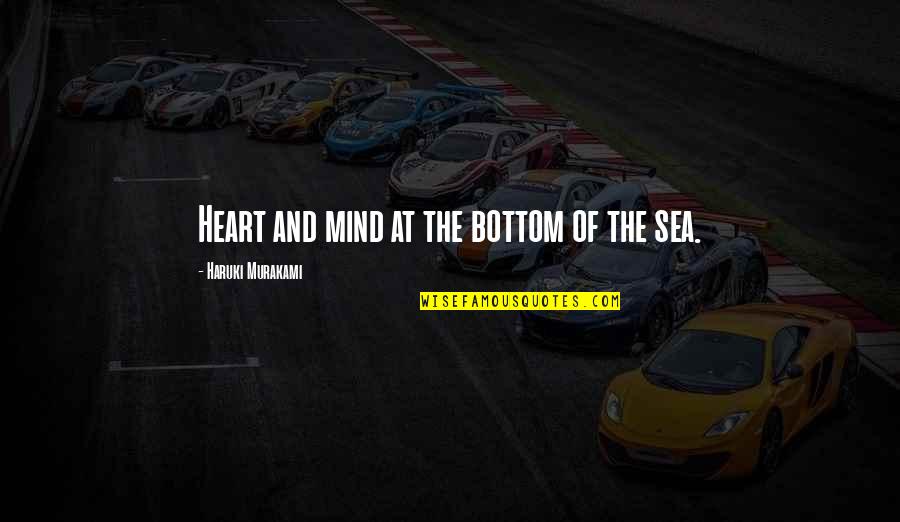 Heart And Sea Quotes By Haruki Murakami: Heart and mind at the bottom of the