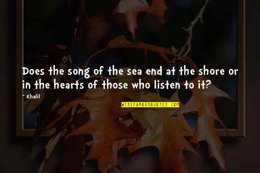Heart And Sea Quotes By Khalil: Does the song of the sea end at