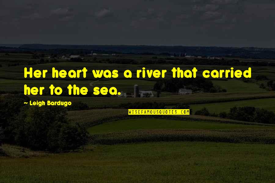 Heart And Sea Quotes By Leigh Bardugo: Her heart was a river that carried her