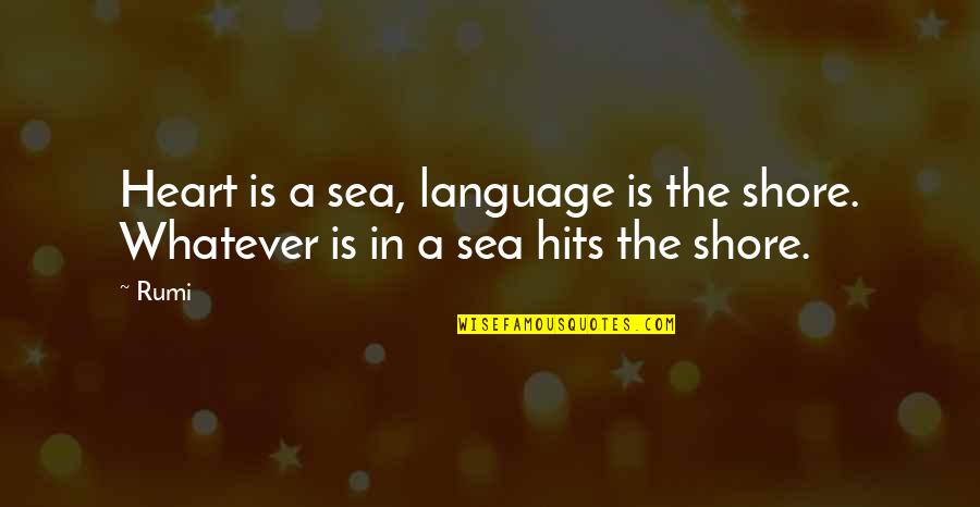 Heart And Sea Quotes By Rumi: Heart is a sea, language is the shore.