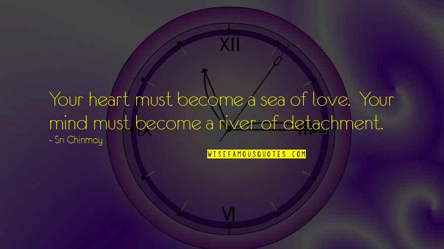 Heart And Sea Quotes By Sri Chinmoy: Your heart must become a sea of love.