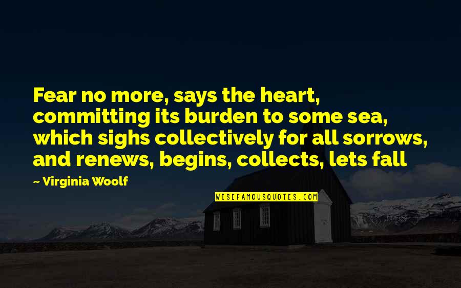 Heart And Sea Quotes By Virginia Woolf: Fear no more, says the heart, committing its