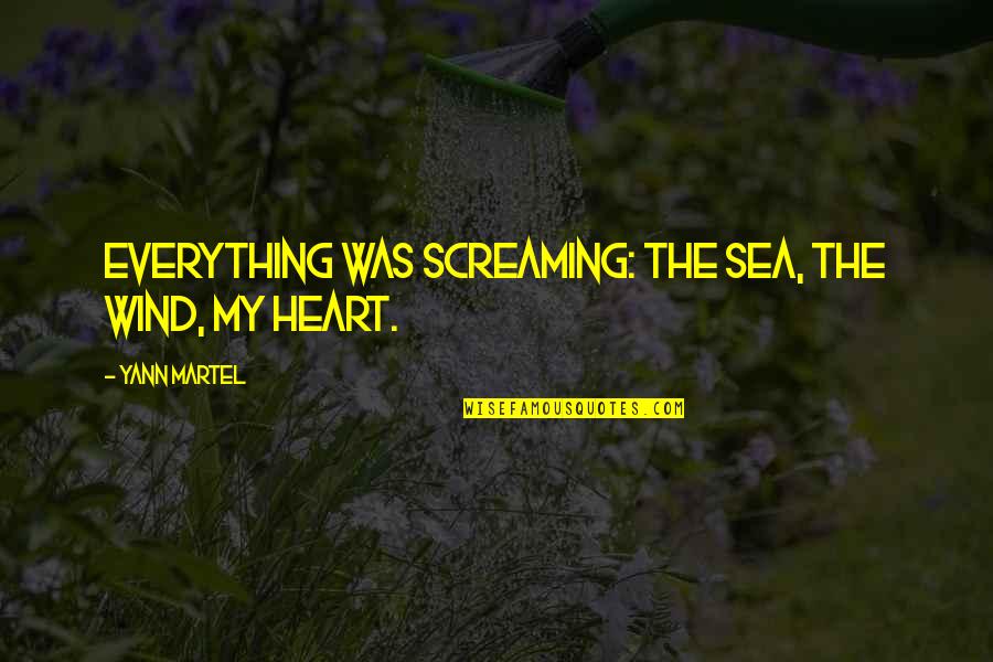 Heart And Sea Quotes By Yann Martel: Everything was screaming: the sea, the wind, my