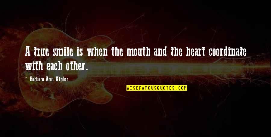 Heart And Smile Quotes By Barbara Ann Kipfer: A true smile is when the mouth and