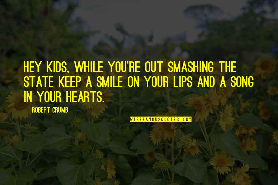 Heart And Smile Quotes By Robert Crumb: Hey kids, while you're out smashing the state