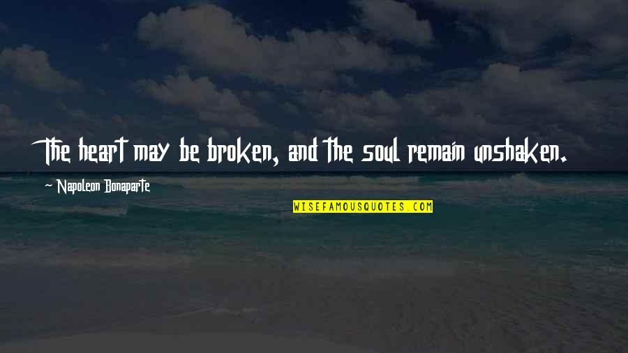 Heart And Soul Quotes By Napoleon Bonaparte: The heart may be broken, and the soul Heart And Soul Quotes By Napoleon Bonaparte: The heart may be broken, and the soul