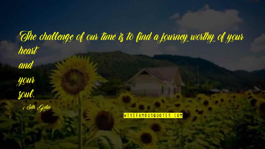 Heart And Soul Quotes By Seth Godin: The challenge of our time is to find