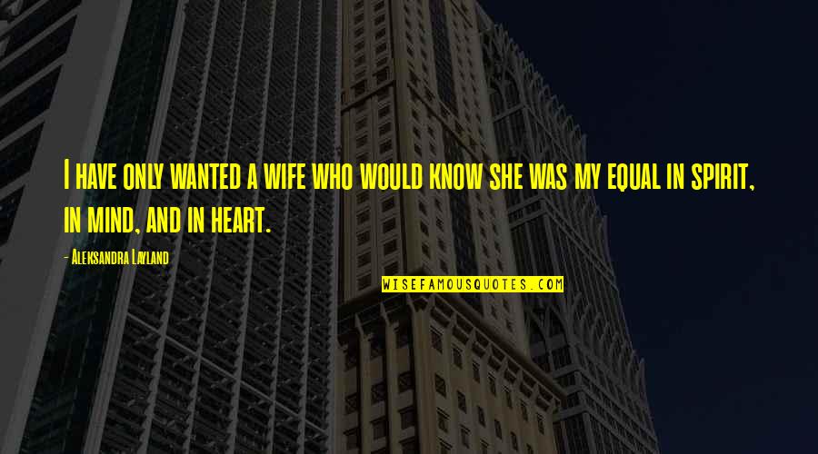 Heart And Strength Quotes By Aleksandra Layland: I have only wanted a wife who would