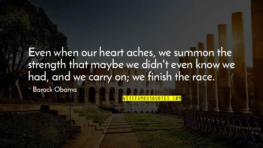 Heart And Strength Quotes By Barack Obama: Even when our heart aches, we summon the