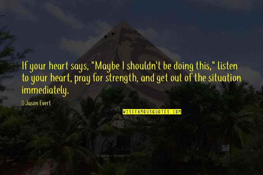 Heart And Strength Quotes By Jason Evert: If your heart says, "Maybe I shouldn't be