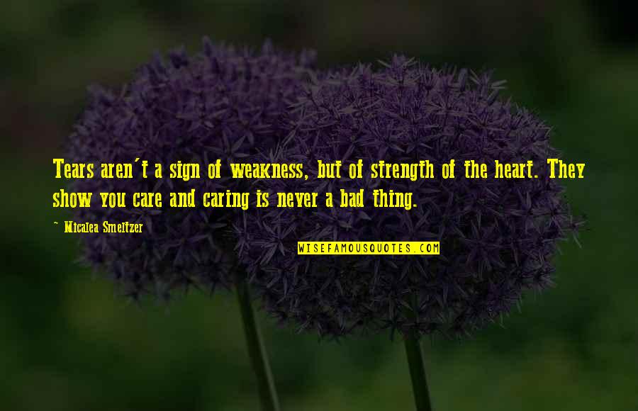 Heart And Strength Quotes By Micalea Smeltzer: Tears aren't a sign of weakness, but of