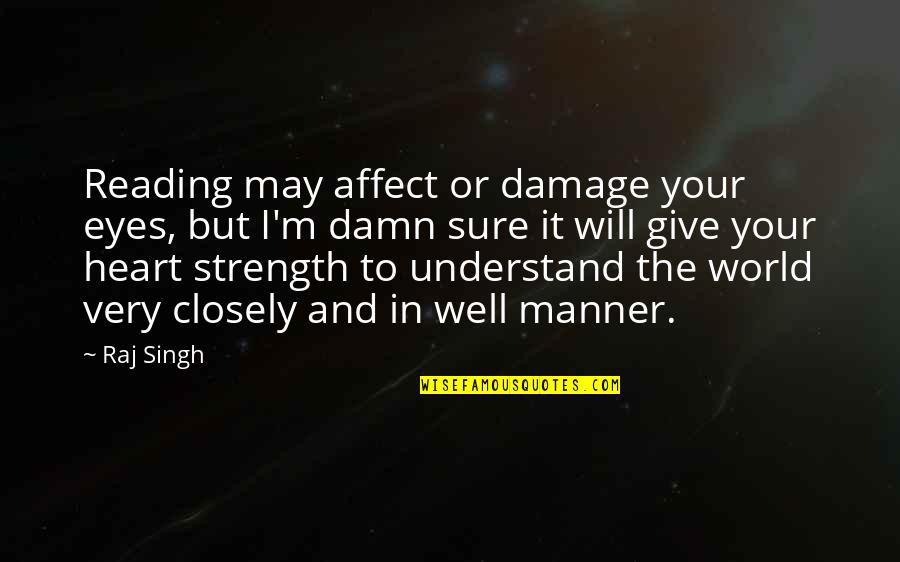 Heart And Strength Quotes By Raj Singh: Reading may affect or damage your eyes, but