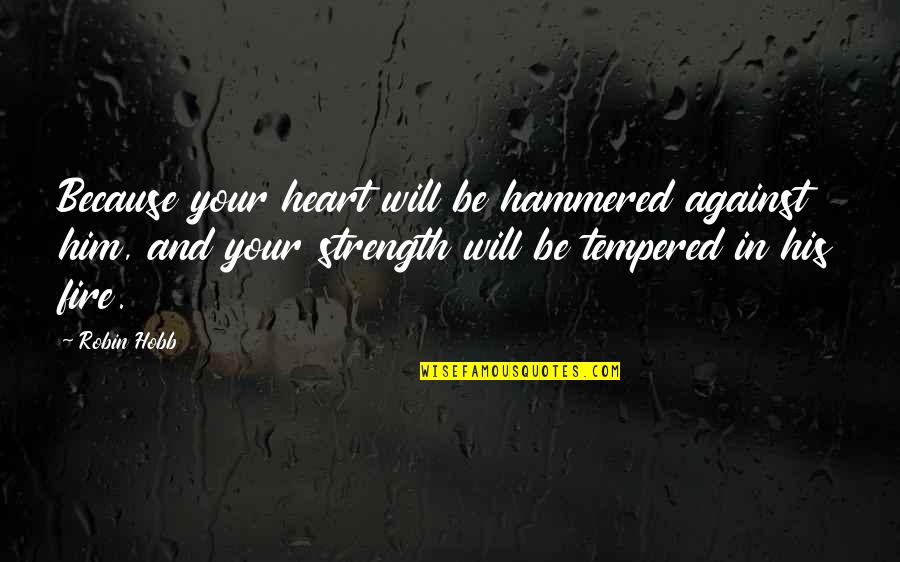Heart And Strength Quotes By Robin Hobb: Because your heart will be hammered against him,