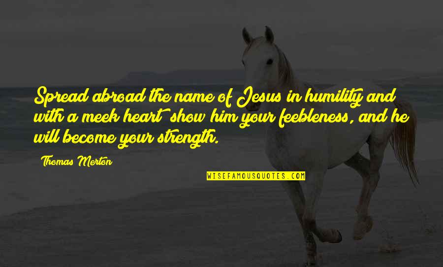 Heart And Strength Quotes By Thomas Merton: Spread abroad the name of Jesus in humility