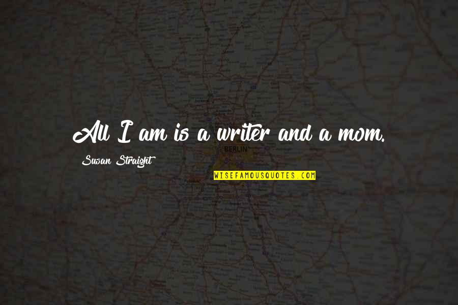 Heart And The Mind Conflict Quotes By Susan Straight: All I am is a writer and a Heart And The Mind Conflict Quotes By Susan Straight: All I am is a writer and a