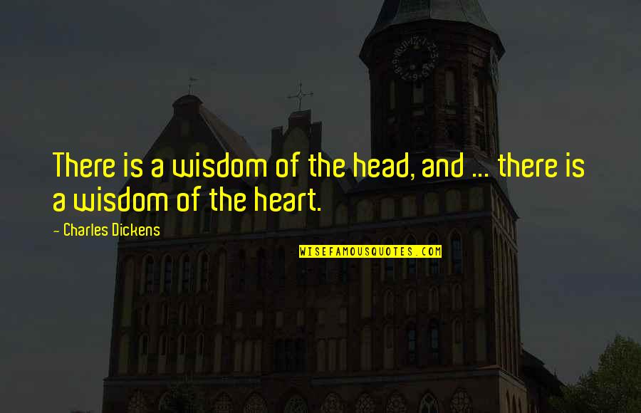 Heart And Wisdom Quotes By Charles Dickens: There is a wisdom of the head, and Heart And Wisdom Quotes By Charles Dickens: There is a wisdom of the head, and