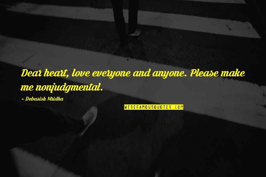 Heart And Wisdom Quotes By Debasish Mridha: Dear heart, love everyone and anyone. Please make Heart And Wisdom Quotes By Debasish Mridha: Dear heart, love everyone and anyone. Please make