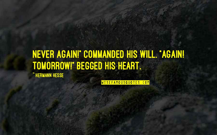 Heart And Wisdom Quotes By Hermann Hesse: Never again!" commanded his will. "Again! Tomorrow!" begged
