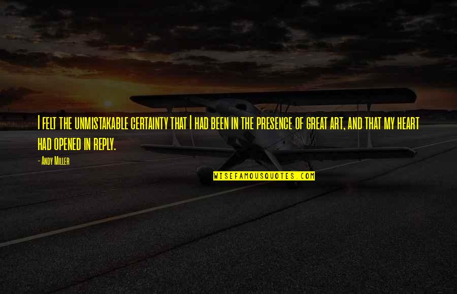 Heart Art Quotes By Andy Miller: I felt the unmistakable certainty that I had Heart Art Quotes By Andy Miller: I felt the unmistakable certainty that I had