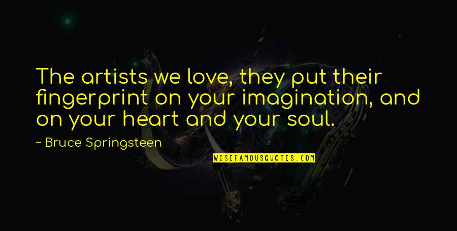 Heart Art Quotes By Bruce Springsteen: The artists we love, they put their fingerprint Heart Art Quotes By Bruce Springsteen: The artists we love, they put their fingerprint