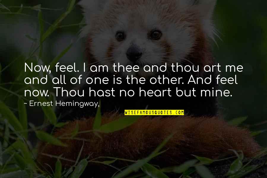 Heart Art Quotes By Ernest Hemingway,: Now, feel. I am thee and thou art Heart Art Quotes By Ernest Hemingway,: Now, feel. I am thee and thou art