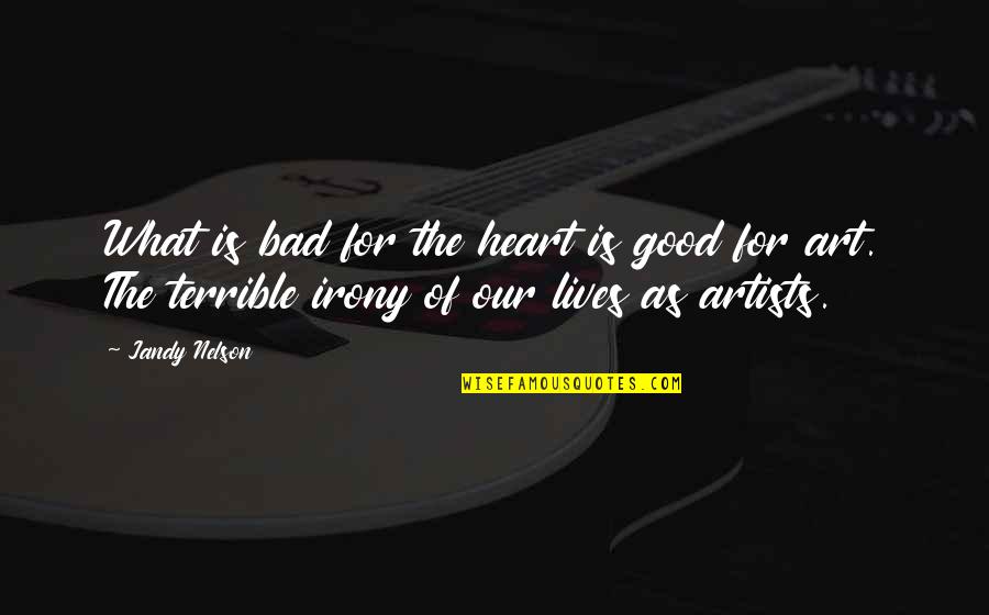 Heart Art Quotes By Jandy Nelson: What is bad for the heart is good Heart Art Quotes By Jandy Nelson: What is bad for the heart is good