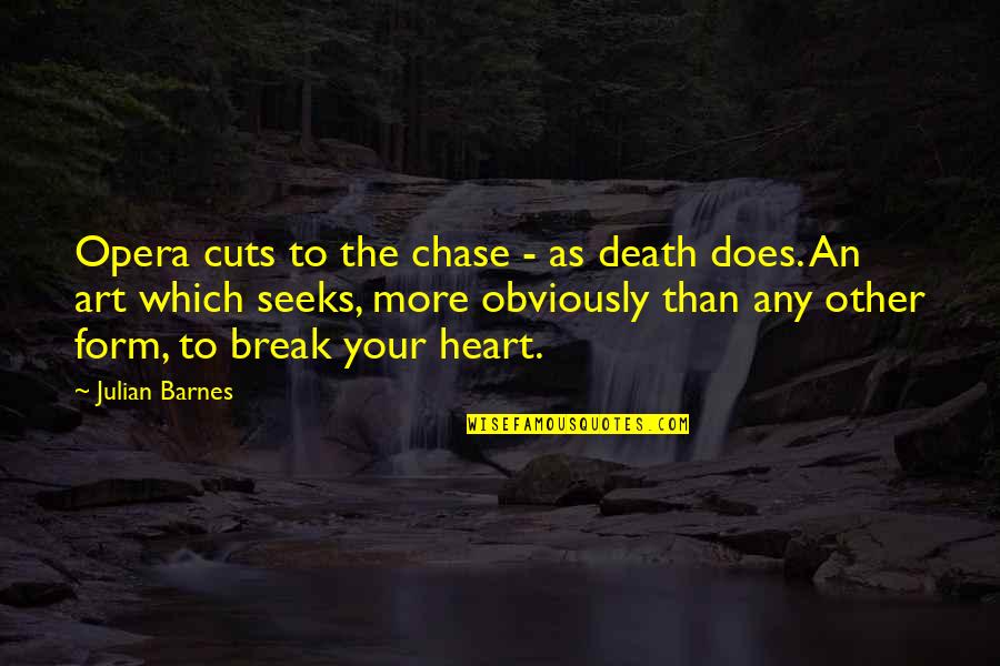 Heart Art Quotes By Julian Barnes: Opera cuts to the chase - as death Heart Art Quotes By Julian Barnes: Opera cuts to the chase - as death