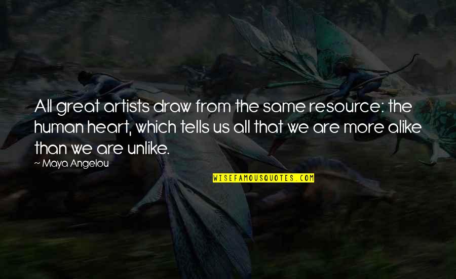 Heart Art Quotes By Maya Angelou: All great artists draw from the same resource: Heart Art Quotes By Maya Angelou: All great artists draw from the same resource: