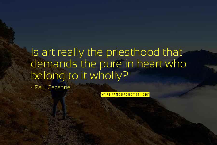 Heart Art Quotes By Paul Cezanne: Is art really the priesthood that demands the