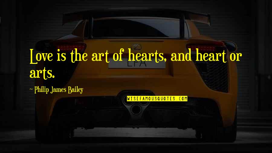 Heart Art Quotes By Philip James Bailey: Love is the art of hearts, and heart Heart Art Quotes By Philip James Bailey: Love is the art of hearts, and heart