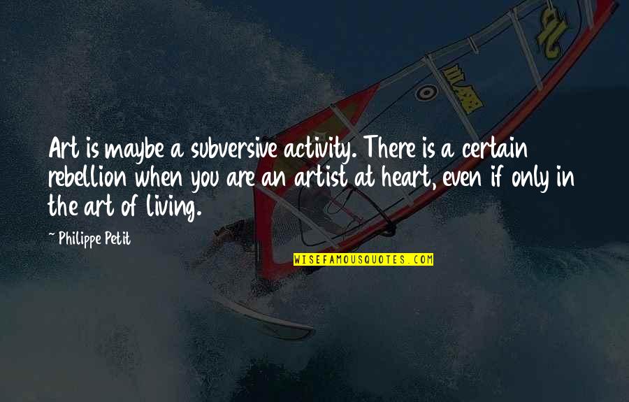 Heart Art Quotes By Philippe Petit: Art is maybe a subversive activity. There is Heart Art Quotes By Philippe Petit: Art is maybe a subversive activity. There is