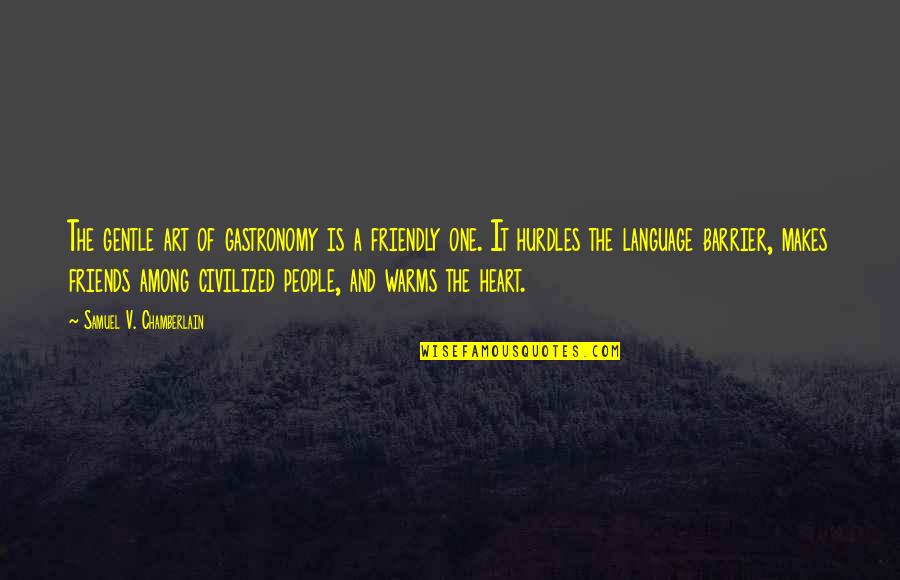 Heart Art Quotes By Samuel V. Chamberlain: The gentle art of gastronomy is a friendly Heart Art Quotes By Samuel V. Chamberlain: The gentle art of gastronomy is a friendly