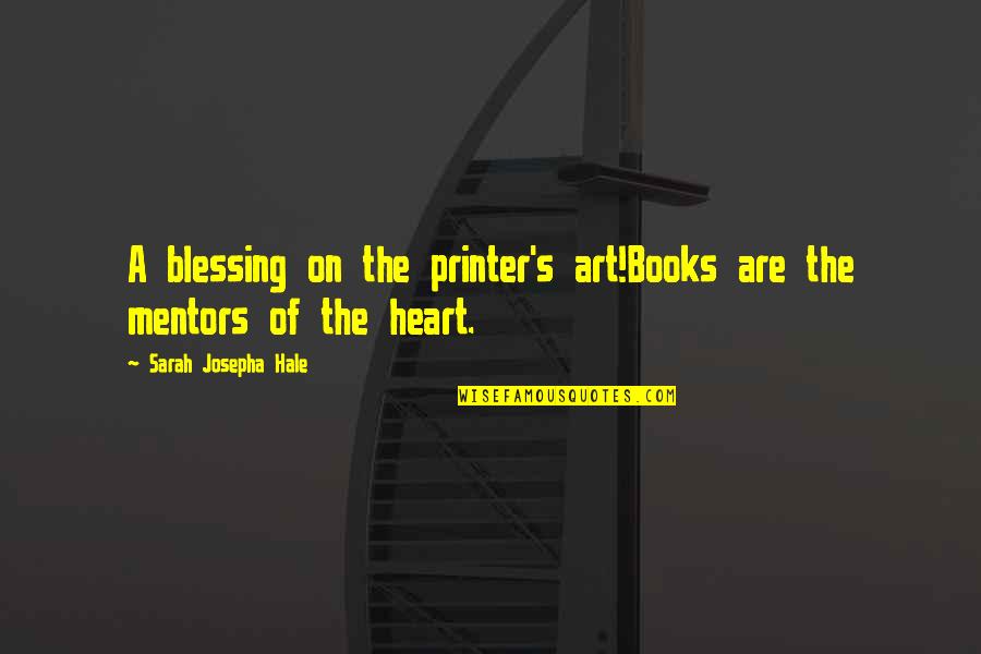 Heart Art Quotes By Sarah Josepha Hale: A blessing on the printer's art!Books are the Heart Art Quotes By Sarah Josepha Hale: A blessing on the printer's art!Books are the