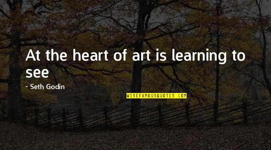 Heart Art Quotes By Seth Godin: At the heart of art is learning to Heart Art Quotes By Seth Godin: At the heart of art is learning to